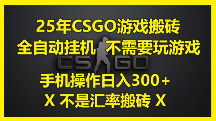 25年CSGO游戏搬砖，全自动挂机，不需要玩游戏，手机操作日入300+。(不是汇率搬砖)网赚项目-副业赚钱-互联网创业-资源整合情久网创