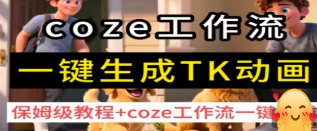 coze工作流一键生成TK动画，保姆级教程+coze工作流一键生成网赚项目-副业赚钱-互联网创业-资源整合情久网创