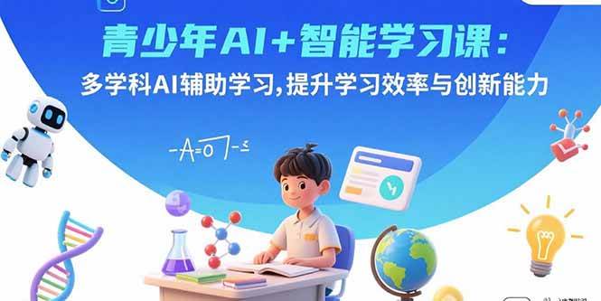 （15931期）青少年AI+智能学习课：多学科AI辅助学习，提升学习效率与创新能力网赚项目-副业赚钱-互联网创业-资源整合情久网创