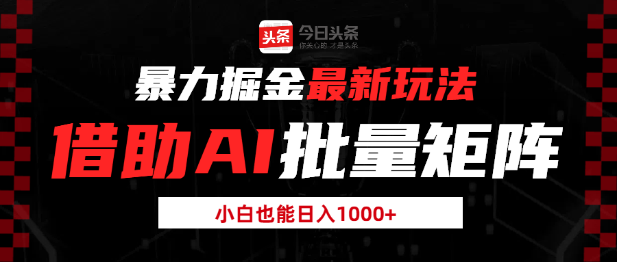 暴力掘金最新玩法，借助AI批量矩阵，小白也能日入1000+网赚项目-副业赚钱-互联网创业-资源整合情久网创
