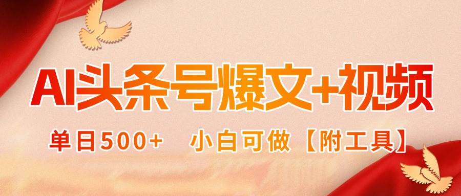 （15879期）AI头条号爆文+视频双玩法，单日500+，小白可做【附工具】网赚项目-副业赚钱-互联网创业-资源整合情久网创