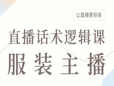 服装主播直播话术逻辑课，让直播更容易网赚项目-副业赚钱-互联网创业-资源整合情久网创