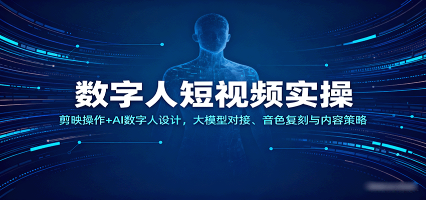 数字人短视频实操，剪映操作+AI数字人设计，大模型对接、音色复刻与内容策略网赚项目-副业赚钱-互联网创业-资源整合情久网创