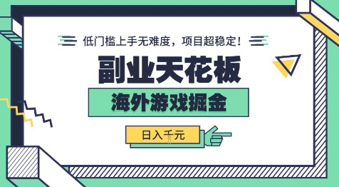 副业天花板！海外游戏掘金：日入1k+，低门槛上手无难度，项目超稳定【揭秘】网赚项目-副业赚钱-互联网创业-资源整合情久网创