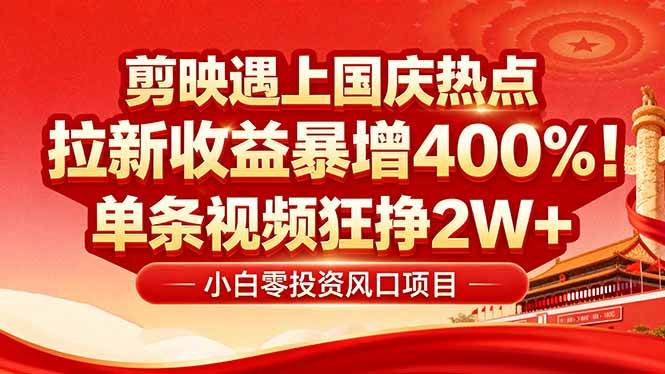 （16039期）国庆流量风口！剪映小白吃红利：0基础几分钟一条，拉新收益暴涨400%，…网赚项目-副业赚钱-互联网创业-资源整合情久网创