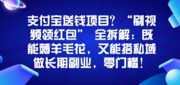 支付宝送钱项目？“刷视频领红包”全拆解：既能薅羊毛花，又能搭私域做长期副业，零门槛！网赚项目-副业赚钱-互联网创业-资源整合情久网创