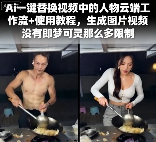 Ai一键替换视频中的人物云端工作流+使用教程，生成图片视频没有即梦可灵那么多限制网赚项目-副业赚钱-互联网创业-资源整合情久网创