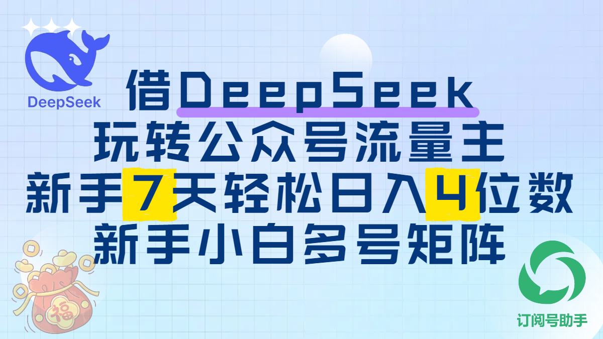 借DeepSeek玩转公众号流量主，新手7天轻松日入4位数，新手小白多号矩阵网赚项目-副业赚钱-互联网创业-资源整合情久网创