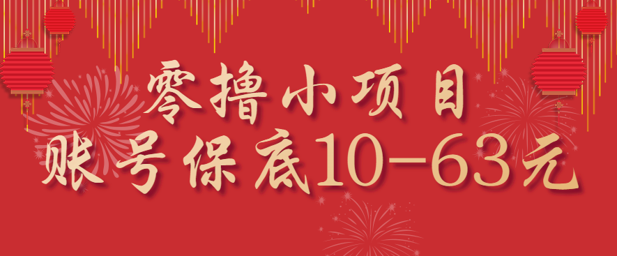 零撸小项目，一个账号保底10-63元，适合新手小白操作，能多账号领低保网赚项目-副业赚钱-互联网创业-资源整合情久网创