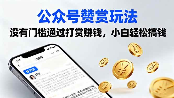 （16038期）公众号赞赏玩法，没有门槛通过打赏赚钱，小白轻松搞钱网赚项目-副业赚钱-互联网创业-资源整合情久网创