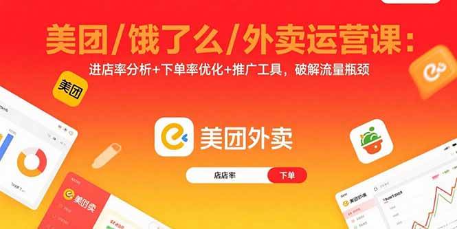 （15945期）美团/饿了么/外卖运营课：进店率分析+下单率优化+推广工具，破解流量瓶颈网赚项目-副业赚钱-互联网创业-资源整合情久网创