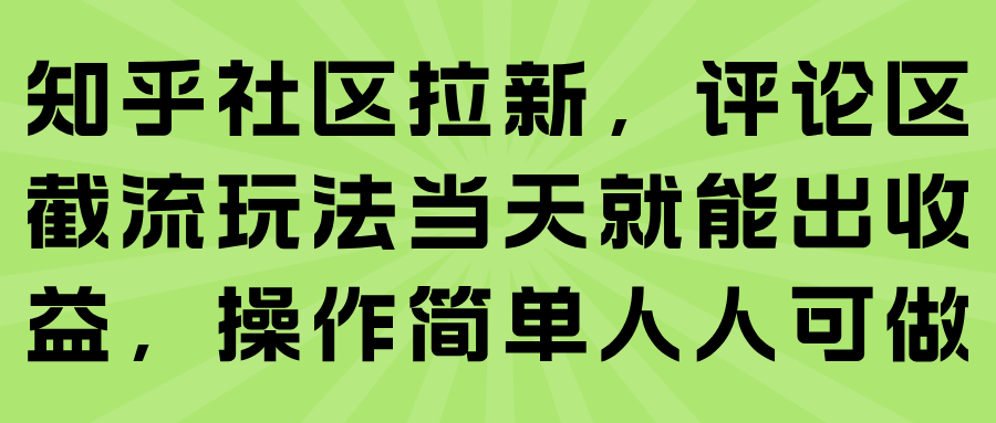 知乎社区拉新，评论区截流玩法当天就能出收益，操作简单人人可做网赚项目-副业赚钱-互联网创业-资源整合情久网创