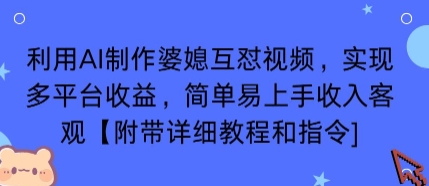 利用AI制作婆媳互怼视频，实现多平台收益，简单易上手收入可观【附带详细教程和指令】网赚项目-副业赚钱-互联网创业-资源整合情久网创
