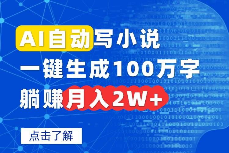 （15912期）AI自动写小说，一键生成100万字，躺赚月入2W+网赚项目-副业赚钱-互联网创业-资源整合情久网创