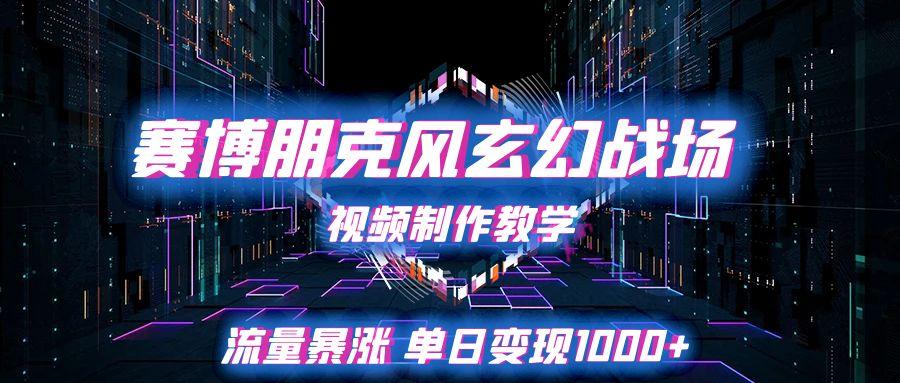 赛博朋克风玄幻战场视频制作教学，流量暴涨单日变现1000+网赚项目-副业赚钱-互联网创业-资源整合情久网创