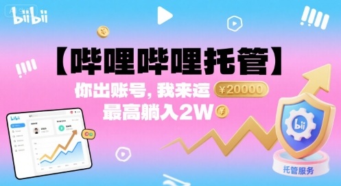 【哔哩哔哩托管】你出账号，我来运营，最高躺入2W【揭秘】网赚项目-副业赚钱-互联网创业-资源整合情久网创