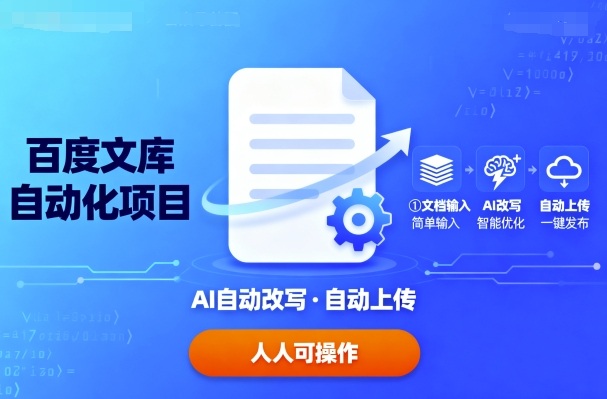百度文库自动化项目：文档自动AI改写，自动上传，人人都可以操作网赚项目-副业赚钱-互联网创业-资源整合情久网创