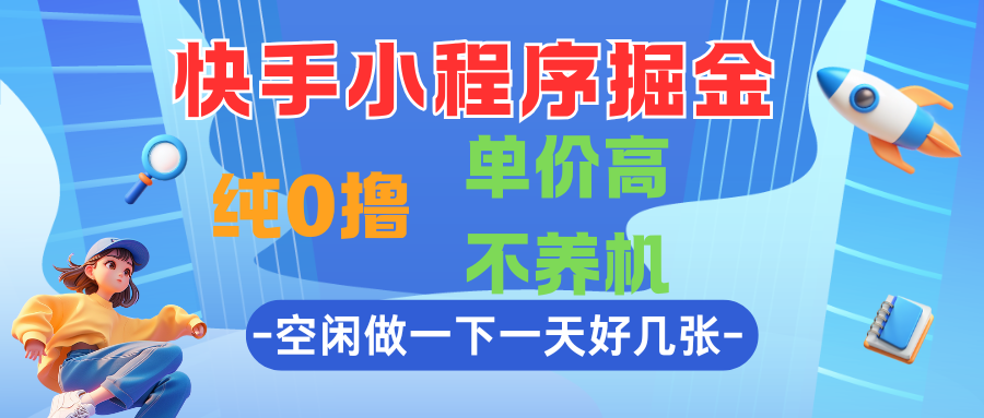 快手小程序掘金，纯0撸，单价高不养机，利用空闲时间做一做，一天好几张网赚项目-副业赚钱-互联网创业-资源整合情久网创