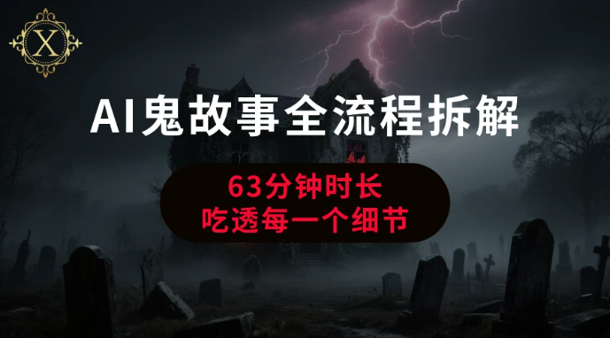 AI鬼故事从0到1全流程拆解网赚项目-副业赚钱-互联网创业-资源整合情久网创
